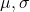 \mu , \sigma