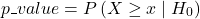 $$ p\_value = P\left(X \geq x \mid H_0\right) $$