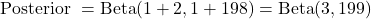 Rendered by QuickLaTeX.com $$ \text { Posterior }=\operatorname{Beta}(1+2,1+198)=\operatorname{Beta}(3,199) $$