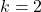 Rendered by QuickLaTeX.com k = 2